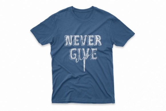 Download Never Give Up Motivational T-shirt Print - Print Collection